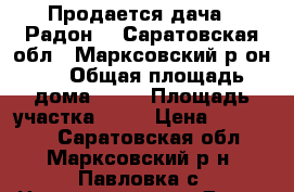 Продается дача  “Радон-1“ Саратовская обл., Марксовский р-он., › Общая площадь дома ­ 32 › Площадь участка ­ 54 › Цена ­ 395 000 - Саратовская обл., Марксовский р-н, Павловка с. Недвижимость » Дома, коттеджи, дачи продажа   . Саратовская обл.